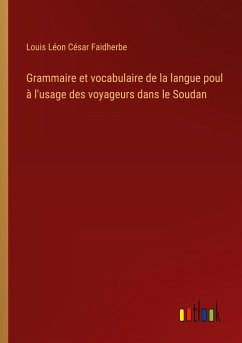 Grammaire et vocabulaire de la langue poul à l'usage des voyageurs dans le Soudan - Faidherbe, Louis Léon César