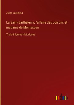 La Saint-Barthélemy, l'affaire des poisons et madame de Montespan - Loiseleur, Jules