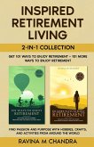 Inspired Retirement Living 2-in-1 Collection Get 101 Ways to Enjoy Retirement + 101 More Ways to Enjoy Retirement - Find Passion and Purpose with Hobbies, Crafts, and Activities from Around the World