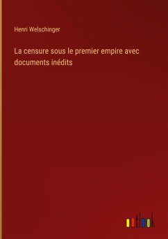 La censure sous le premier empire avec documents inédits - Welschinger, Henri