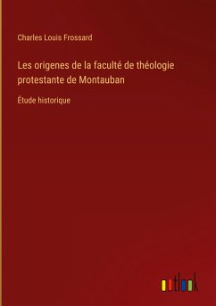Les origenes de la faculté de théologie protestante de Montauban - Frossard, Charles Louis