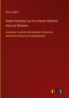 Etude historique sur les impots indirects chez les Romains - Cagnat, Rene