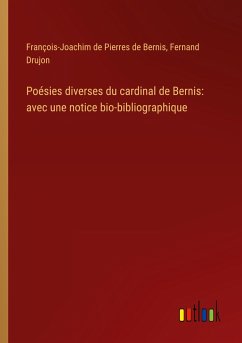 Poésies diverses du cardinal de Bernis: avec une notice bio-bibliographique - de Pierres de Bernis, François-Joachim; Drujon, Fernand