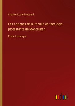 Les origenes de la faculté de théologie protestante de Montauban - Frossard, Charles Louis