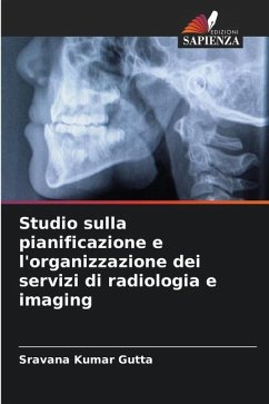 Studio sulla pianificazione e l'organizzazione dei servizi di radiologia e imaging - Gutta, Sravana Kumar