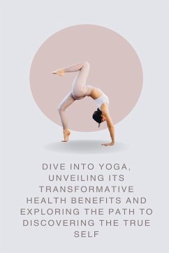 Dive into Yoga, Unveiling Its Transformative Health Benefits and Exploring the Path to Discovering the True Self - Wall, Abbey