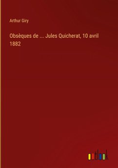 Obsèques de ... Jules Quicherat, 10 avril 1882