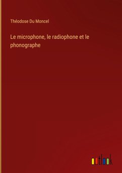 Le microphone, le radiophone et le phonographe