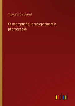 Le microphone, le radiophone et le phonographe