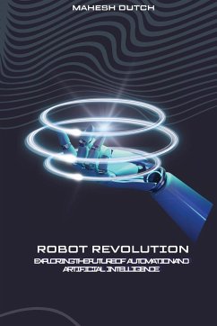 Robot Revolution Exploring the Future of Automation and Artificial Intelligence - Dutch, Mahesh