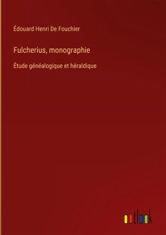 Fulcherius, monographie - de Fouchier, Édouard Henri