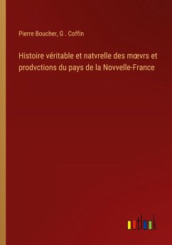 Histoire véritable et natvrelle des m¿vrs et prodvctions du pays de la Novvelle-France - Boucher, Pierre; Coffin, G .