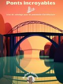 Ponts incroyables - Livre de coloriage pour les passionnés d'architecture