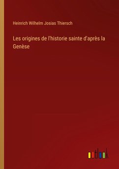 Les origines de l'historie sainte d'après la Genèse - Thiersch, Heinrich Wilhelm Josias