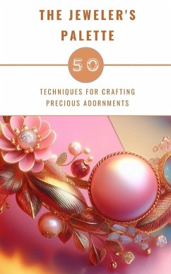 The Jeweler's Palette - 50 Techniques For Crafting Precious Adornments - Anna, Yikrat