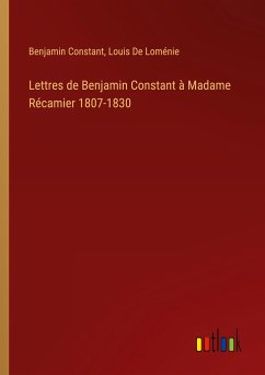 Lettres de Benjamin Constant à Madame Récamier 1807-1830