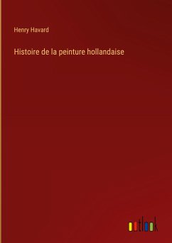 Histoire de la peinture hollandaise - Havard, Henry