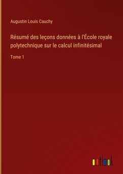 Résumé des leçons données à l'École royale polytechnique sur le calcul infinitésimal - Cauchy, Augustin Louis