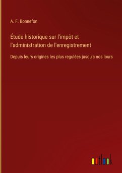 Étude historique sur l'impôt et l'administration de l'enregistrement