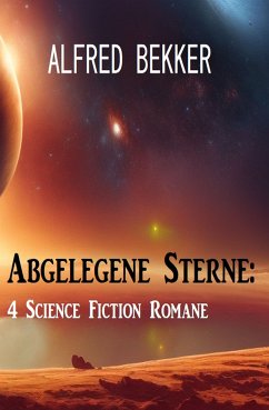 Abgelegene Sterne: 4 Science Fiction Romane (eBook, ePUB) - Bekker, Alfred