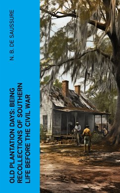 Old Plantation Days: Being Recollections of Southern Life Before the Civil War (eBook, ePUB) - De Saussure, N. B.