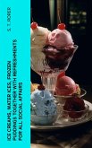 Ice Creams, Water Ices, Frozen Puddings Together with Refreshments for all Social Affairs (eBook, ePUB)