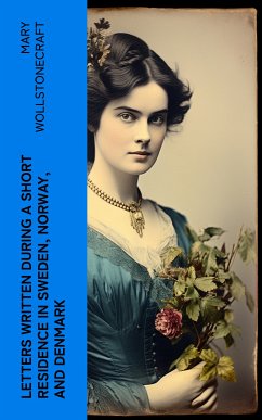 Letters Written During a Short Residence in Sweden, Norway, and Denmark (eBook, ePUB) - Wollstonecraft, Mary