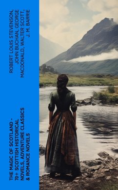 The Magic of Scotland - 70+ Scottish Historical Novels, Adventure Classics & Romance Novels (eBook, ePUB) - Stevenson, Robert Louis; Buchan, John; Macdonald, George; Scott, Walter; Barrie, J. M.