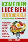 ¡Come Bien, Luce Bien, Siétete Increíble! Alimentación Saludable para Principiantes - La Guía Nutricional para Principiantes para Perder Peso (eBook, ePUB)