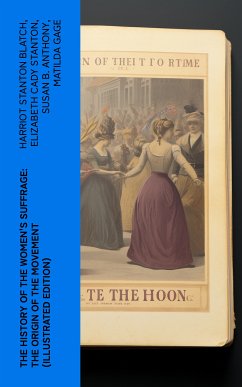 The History of the Women's Suffrage: The Origin of the Movement (Illustrated Edition) (eBook, ePUB) - Blatch, Harriot Stanton; Stanton, Elizabeth Cady; Anthony, Susan B.; Gage, Matilda