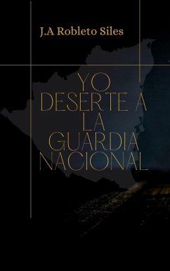Yo Deserté a la Guardia Nacional (eBook, ePUB) - Siles, J. A. Robleto Yo Deserté a la Guardia Nacional (eBook, ePUB) - Siles, J. A. Robleto