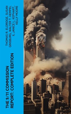 The 9/11 Commission Report: Complete Edition (eBook, ePUB) - Eldridge, Thomas R.; Ginsburg, Susan; II, Walter T. Hempel; Kephart, Janice L.; Moore, Kelly; Accolla, Joanne M.; The National Commission on Terrorist Attacks Upon the United States