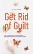 Get Rid of Guilt: How to Effectively... - Bild 1