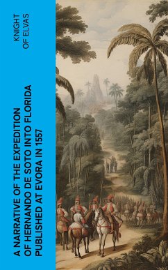 A Narrative of the expedition of Hernando de Soto into Florida published at Evora in 1557 (eBook, ePUB) - Knight of Elvas