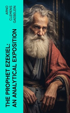 The Prophet Ezekiel: An Analytical Exposition (eBook, ePUB) - Gaebelein, Arno Clemens