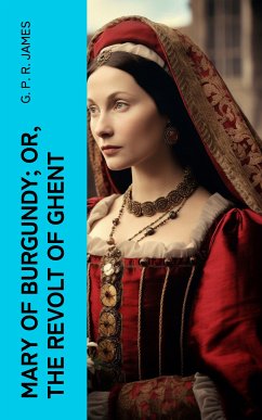 Mary of Burgundy; or, The Revolt of Ghent (eBook, ePUB) - James, G. P. R.