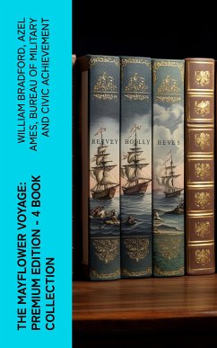 The Mayflower Voyage: Premium Edition - 4 Book Collection (eBook, ePUB) - Bradford, William; Ames, Azel; Bureau of Military and Civic Achievement