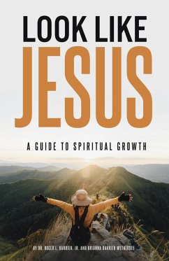 Look Like Jesus: A Guide to Spiritual Growth (eBook, ePUB) - Barrier, Roger L.; Wetherbee, Brianna Barrier