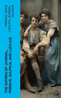 The Satires of Juvenal, Persius, Sulpicia, and Lucilius (eBook, ePUB) - Persius; Lucilius, Gaius; Juvenal; Sulpicia