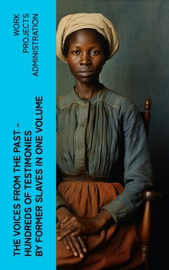 The Voices From The Past – Hundreds of Testimonies by Former Slaves In One Volume (eBook, ePUB) - Work Projects Administration