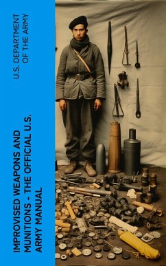 Improvised Weapons and Munitions - The Official U.S. Army Manual (eBook, ePUB) - Army, U. S. Department Of The