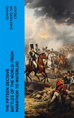 The Fifteen Decisive Battles of the World: from Marathon to Waterloo (eBook, ePUB) - Creasy, Edward Shepherd, Sir