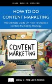 How To Do Content Marketing - The Ultimate Guide To On How To Create A Content Marketing Strategy (eBook, ePUB)