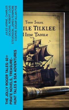 The Jolly Roger Tales: 60+ Pirate Novels, Treasure-Hunt Tales & Sea Adventures (eBook, ePUB) - Verne, Jules; Le Gallienne, Richard; Defoe, Daniel; Dumas, Alexandre; Ellms, Charles; Marryat, Frederick; Macgrath, Harold; French, Joseph Lewis; Collingwood, Harry; Lane-Poole, Stanley; Hawes, Charles Boardman; Dickens, Charles; Baum, L. Frank; Barrie, J. M.; Ballantyne, R. M.; Henty, G. A.; Kelley, J. D. Jerrold; Dunn, J. Allan; Howard, Robert E.; Fitzgerald, F. Scott; Scott, Walter; Paine, Ralph D.; Stevenson, Robert Louis; Johnson, Captain Charles; Kingston, W. H. G.; Hamilton, Currey E.; Es