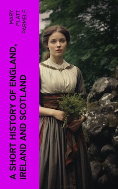 A Short History of England, Ireland and Scotland (eBook, ePUB) - Parmele, Mary Platt