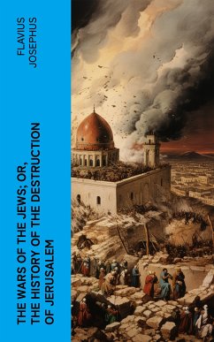 The Wars of the Jews; Or, The History of the Destruction of Jerusalem (eBook, ePUB) - Josephus, Flavius