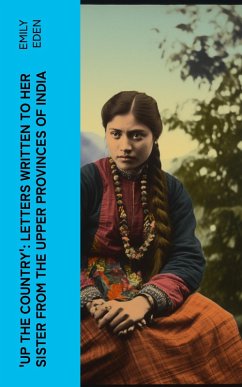 Up the Country': Letters Written to Her Sister from the Upper Provinces of India (eBook, ePUB) - Eden, Emily