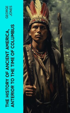 The History of Ancient America, Anterior to the Time of Columbus (eBook, ePUB) - Jones, George