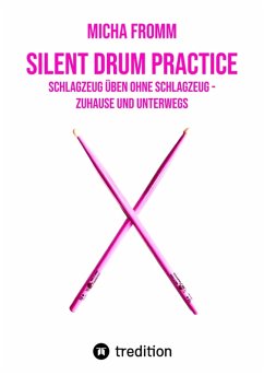 Silent Drum Practice - interaktives Schlagzeugbuch mit 30 Übungen und 38 Videos für Anfänger*innen und Fortgeschrittene (eBook, ePUB) - Fromm, Micha