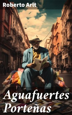 Aguafuertes Porteñas (eBook, ePUB) - Arlt, Roberto